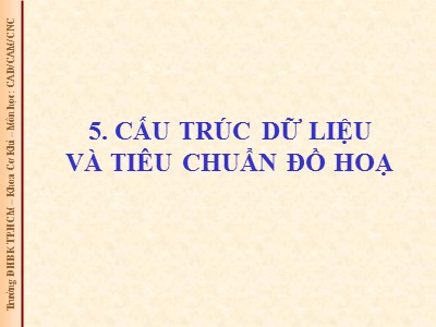 Bài giảng CAD/CAM/CNC - Bài 6: Cấu trúc dữ liệu và tiêu chuẩn đồ hoạ