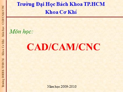 Bài giảng CAD/CAM/CNC - Phần 1: Tổng quan về CAD/CAM/CNC - Đại Học Bách Khoa TP.HCM