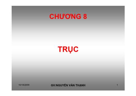 Bài giảng Chi tiết máy - Chương 8: Trục - Nguyễn Văn Thạnh