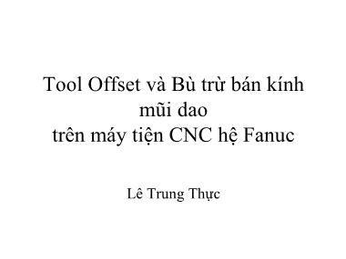 Bài giảng Công nghệ CNC - Chương 9B: Tool Offset và Bù trừ bán kính mũi dao trên máy tiện CNC hệ Fanuc - Lê Trung Thực