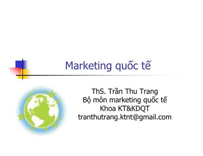 Bài giảng Marketing quốc tế - Chương 1: Khái quát về marketing quốc tế và tổ chức công ty kinh doanh quốc tế - Trần Thu Trang