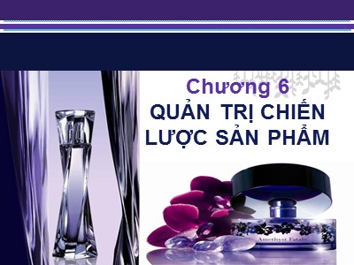 Bài giảng Quản trị marketing - Chương 6: Quản trị chiến lược sản phẩm