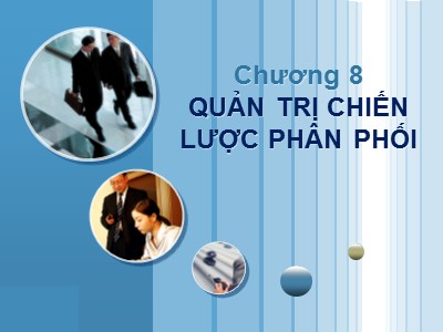 Bài giảng Quản trị marketing - Chương 8: Quản trị chiến lược phân phối