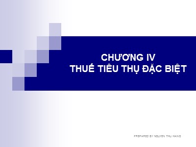 Bài giảng Thuế và hệ thống thuế tại Việt Nam - Chương IV: Thuế tiêu thụ đặc biệt - Nguyễn Thu Hằng