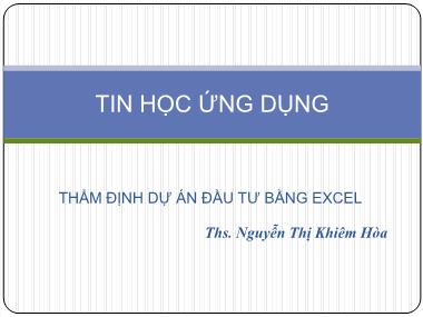 Bài giảng Tin học ứng dụng - Chương 3: Thẩm định dự án đầu tư bằng Excel - Nguyễn Thị Khiêm Hòa