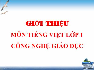 Bài giảng Giới thiệu môn Tiếng Việt Lớp 1 công nghệ giáo dục