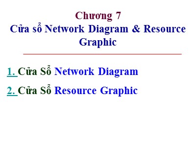 Bài giảng MS Project - Chương 7: Cửa sổ Network Diagram & Resource Graphic