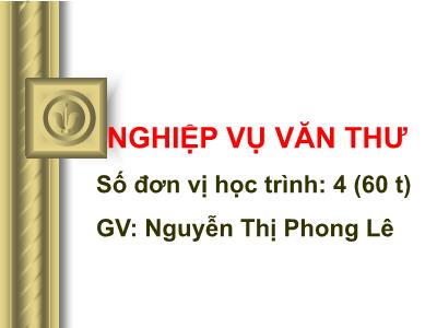 Bài giảng Nghiệp vụ văn thư - Chương 1: Những vấn đề chung về công tác văn thư - Nguyễn Thị Phong Lê