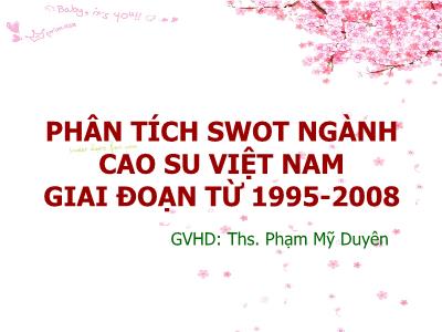 Đề tài Phân tích SWOT ngành cao su Việt Nam giai đoạn từ 1995-2008