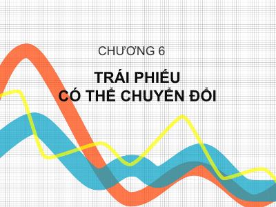 Bài giảng Công cụ thu nhập cố định - Chương 6: Trái phiếu có thể chuyển đổi