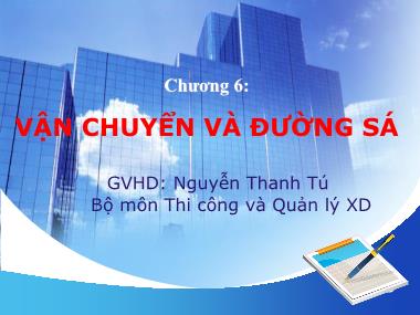 Bài giảng Thi công và quản lý xây dựng - Chương 6: Vận chuyển và đường sá - Nguyễn Thanh Tú
