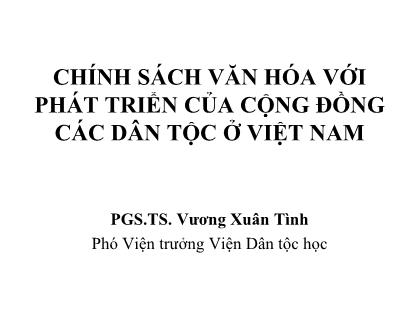 Bài giảng Chính sách văn hóa với phát triển của cộng đồng các dân tộc ở Việt Nam - Vương Xuân Tình