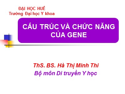 Bài giảng Di truyền học - Bài: Cấu trúc và chức năng của gene - Hà Thị Minh Thi
