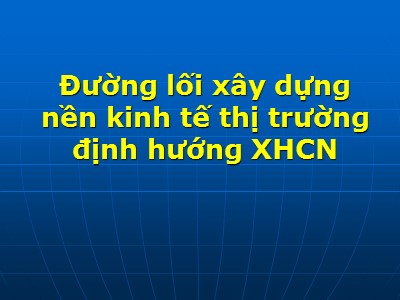 Bài giảng Đường lối cách mạng Đảng cộng sản Việt Nam - Chương 5: Đường lối xây dựng nền kinh tế thị trường định hướng XHCN