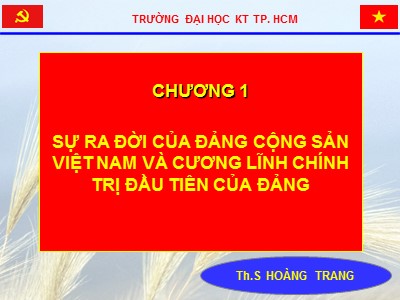 Bài giảng Đường lối cách mạng Đảng cộng sản Việt Nam - Chương 1: Sự ra đời của Đảng cộng sản Việt Nam và cương lĩnh chính trị đầu tiên của Đảng - Hoàng Trang