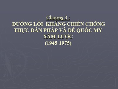 Bài giảng Đường lối cách mạng Đảng cộng sản Việt Nam - Chương 3: Đường lối kháng chiến chống thực dân Pháp và đế quốc Mỹ xâm lược (1945-1975)