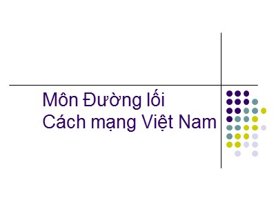 Bài giảng Đường lối Cách mạng Việt Nam - Bài mở đầu: Đối tượng, nhiệm vụ và phương pháp nghiên cứu của môn Đường lối cách mạng Việt Nam