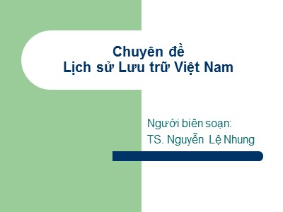 Bài giảng Lịch sử lưu trữ Việt Nam - Chương 2: Lưu trữ Việt Nam thời thuộc Pháp (1858 – 1945) - Nguyễn Lệ Nhung