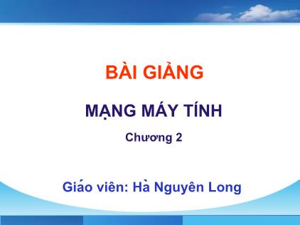 Bài giảng Mạng máy tính - Chương 2: Mạng cục bộ (LAN) - Hà Nguyên Long