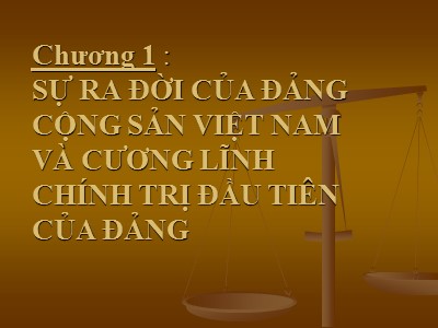 Bài giảng môn Đường lối cách mạng Đảng cộng sản Việt Nam - Chương 1: Sự ra đời của Đảng cộng sản Việt Nam và cương lĩnh chính trị đầu tiên của Đảng