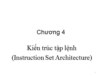 Bài giảng môn Kiến trúc máy tính - Chương 4: Kiến trúc tập lệnh (Instruction Set Architecture)