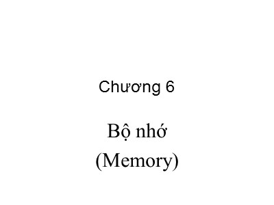 Bài giảng môn Kiến trúc máy tính - Chương 6: Bộ nhớ (Memory)