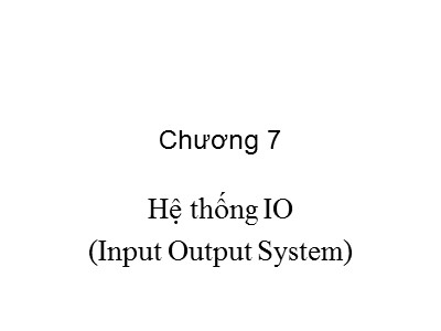 Bài giảng môn Kiến trúc máy tính - Chương 7: Hệ thống IO (Input Output System)