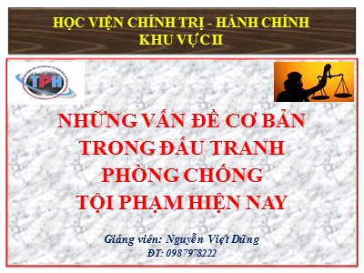 Bài giảng Những vấn đề cơ bản trong đấu tranh phòng chống tội phạm hiện nay - Nguyễn Việt Dũng