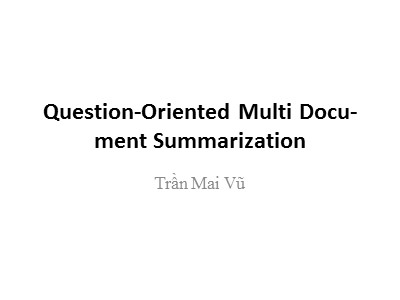 Bài giảng Question - Oriented multi document summarization - Trần Mai Vũ