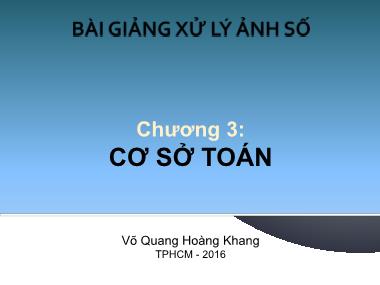 Bài giảng Xử lý ảnh số - Chương 3: Cơ sở toán - Võ Quang Hoàng Khang