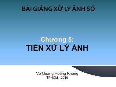 Bài giảng Xử lý ảnh số - Chương 5: Tiền xử lý ảnh (Phần 1) - Võ Quang Hoàng Khang