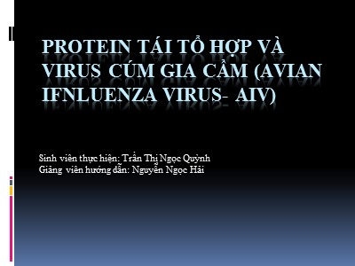 Báo cáo đề tài Protein tái tổ hợp và virus cúm gia cầm (Avian Ifnluenza virus- AIV) - Trần Thị Ngọc Quỳnh