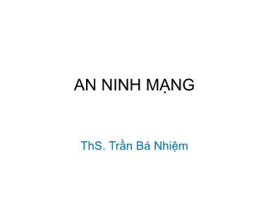 Bài giảng An ninh mạng - Chương 1: Giới thiệu - Trần Bá Nhiệm