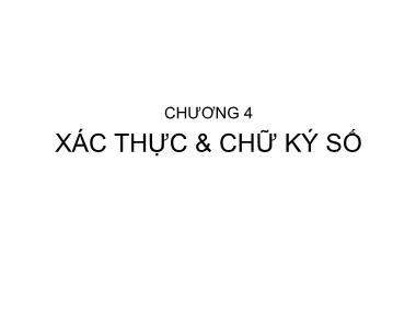 Bài giảng An ninh mạng - Chương 4: Xác thực và chữ ký số - Trần Bá Nhiệm