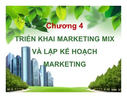 Bài giảng Chiến lược Marketing - Chương 4: Triển khai Marketing Mix và lập kế hoạch marketing