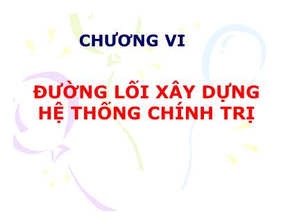 Bài giảng Đường lối cách mạng Đảng cộng sản Việt Nam - Chương VI: Đường lối xây dựng hệ thống chính trị