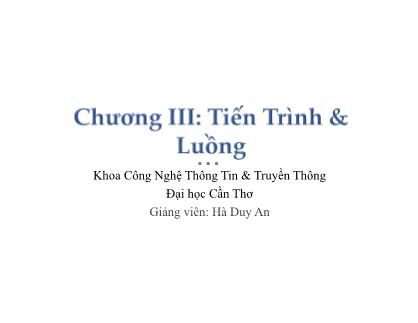 Bài giảng Hệ điều hành - Chương 3: Tiến trình và luồng - Hà Duy An