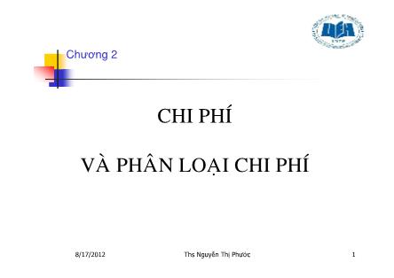 Bài giảng Kế toán chi phí - Chương 2: Chi phí và phân loại chi phí - Nguyễn Thị Phước