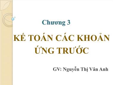 Bài giảng Kế toán - Kiểm toán - Chương 3: Kế toán các khoản ứng trước - Nguyễn Thị Vân Anh