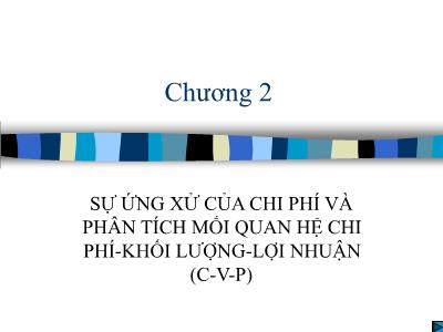 Bài giảng Kế toán quản trị - Chương 2: Sự ứng xử của chi phí và phân tích mối quan hệ Chi phí - Khối lượng - Lợi nhuận