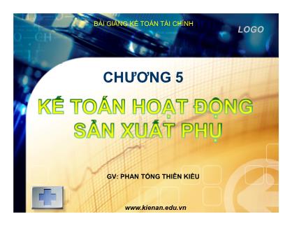 Bài giảng Kế toán tài chính - Chương 5: Kế toán hoạt động sản xuất phụ - Phan Tống Thiên Kiều