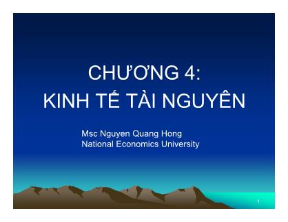 Bài giảng Kinh tế môi trường - Chương 4: Kinh tế tài nguyên - Nguyễn Quang Hồng
