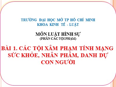 Bài giảng Luật hình sự - Bài 1: Các tội xâm phạm tính mạng sức khỏe, nhân phẩm, danh dự con người