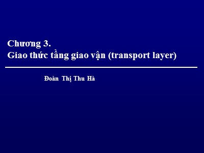 Bài giảng Mạng máy tính - Chương 3: Giao thức tầng giao vận (Transport Layer) - Đoàn Thị Thu Hà