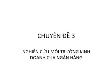 Bài giảng Marketing ngân hàng - Chuyên đề 3: Nghiên cứu môi trường kinh doanh của ngân hàng