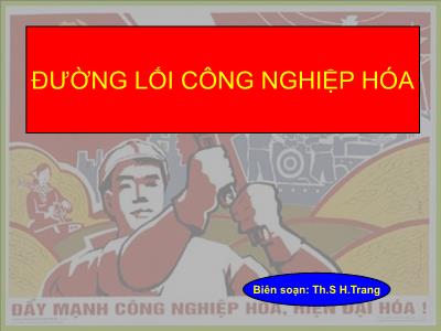 Bài giảng môn Đường lối cách mạng Đảng cộng sản Việt Nam - Chương IV: Đường lối công nghiệp hóa