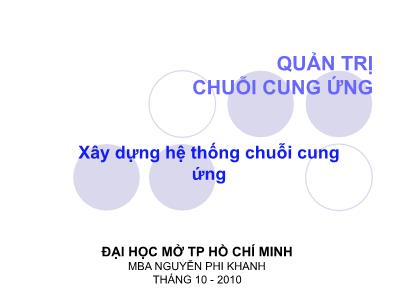 Bài giảng môn Quản trị chuỗi cung ứng - Phần 6: Xây dựng hệ thống chuỗi cung ứng - Nguyễn Phi Khanh