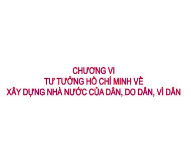 Bài giảng môn Tư tưởng Hồ Chí Minh - Chương VI: Tư tưởng Hồ Chí Minh về xây dựng nhà nước của dân, do dân, vì dân