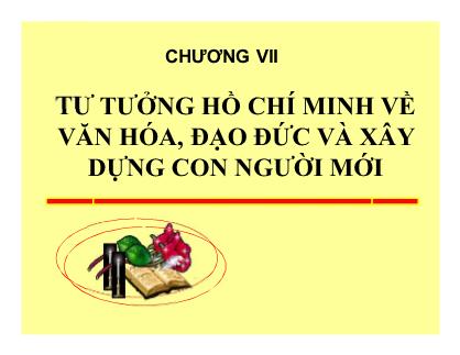 Bài giảng môn Tư tưởng Hồ Chí Minh - Chương VII: Tư tưởng Hồ Chí Minh về văn hóa, đạo đức và xây dựng con người mới