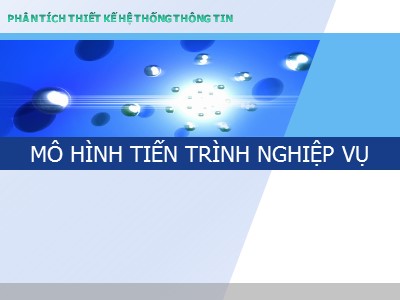 Bài giảng Phân tích thiết kế hệ thống thông tin - Chương 3: Mô hình tiến trình nghiệp vụ (Phần 2)